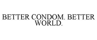 BETTER CONDOM. BETTER WORLD.