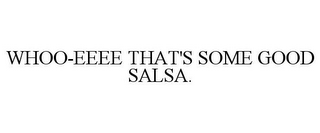 WHOO-EEEE THAT'S SOME GOOD SALSA.