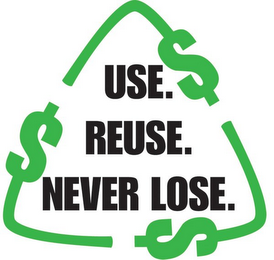 USE. $ REUSE. $ NEVER LOSE. $