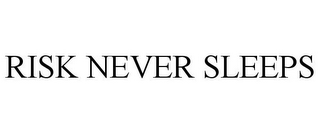 RISK NEVER SLEEPS