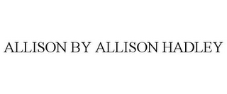 ALLISON BY ALLISON HADLEY