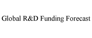 GLOBAL R&D FUNDING FORECAST