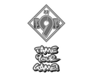 B99B TAME YOUR GAME!