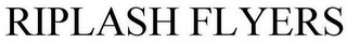 RIPLASH FLYERS