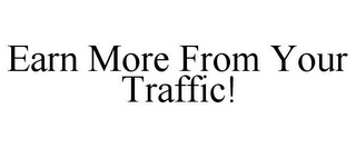 EARN MORE FROM YOUR TRAFFIC!