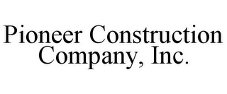 PIONEER CONSTRUCTION COMPANY, INC.