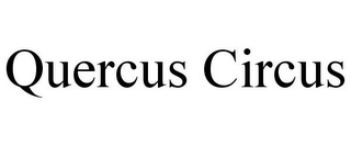 QUERCUS CIRCUS