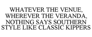 WHATEVER THE VENUE, WHEREVER THE VERANDA, NOTHING SAYS SOUTHERN STYLE LIKE CLASSIC KIPPERS