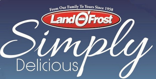 FROM OUR FAMILY TO YOURS SINCE 1958 LAND O'FROST SIMPLY DELICIOUS