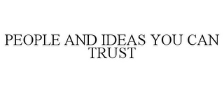 PEOPLE AND IDEAS YOU CAN TRUST