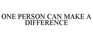 ONE PERSON CAN MAKE A DIFFERENCE