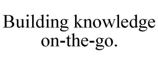 BUILDING KNOWLEDGE ON-THE-GO.