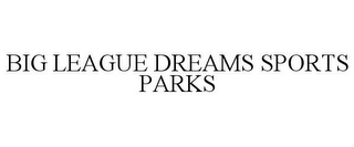 BIG LEAGUE DREAMS SPORTS PARKS