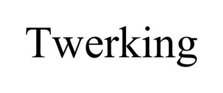 TWERKING