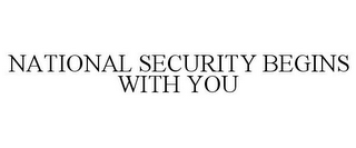 NATIONAL SECURITY BEGINS WITH YOU