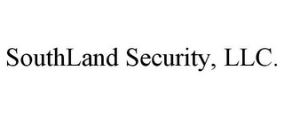 SOUTHLAND SECURITY, LLC.