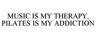 MUSIC IS MY THERAPY, PILATES IS MY ADDICTION