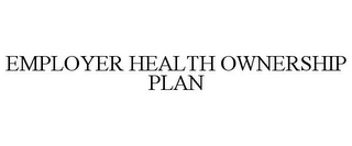 EMPLOYER HEALTH OWNERSHIP PLAN