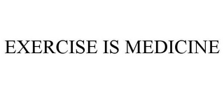 EXERCISE IS MEDICINE