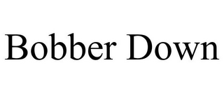 BOBBER DOWN