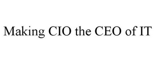 MAKING CIO THE CEO OF IT