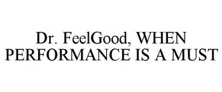 DR. FEELGOOD, WHEN PERFORMANCE IS A MUST