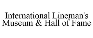 INTERNATIONAL LINEMAN'S MUSEUM & HALL OF FAME