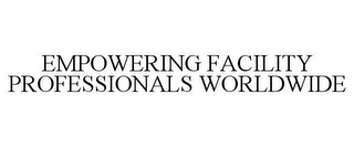 EMPOWERING FACILITY PROFESSIONALS WORLDWIDE