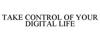 TAKE CONTROL OF YOUR DIGITAL LIFE