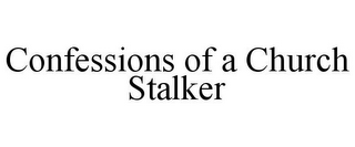 CONFESSIONS OF A CHURCH STALKER