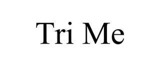 TRI ME