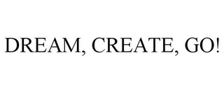 DREAM, CREATE, GO!