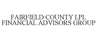 FAIRFIELD COUNTY LPL FINANCIAL ADVISORS GROUP