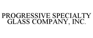 PROGRESSIVE SPECIALTY GLASS COMPANY, INC.