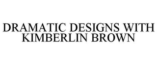 DRAMATIC DESIGNS WITH KIMBERLIN BROWN