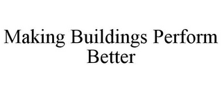 MAKING BUILDINGS PERFORM BETTER