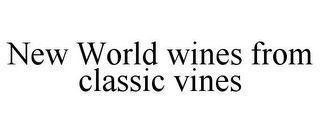 NEW WORLD WINES FROM CLASSIC VINES