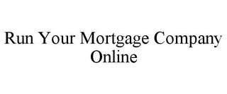 RUN YOUR MORTGAGE COMPANY ONLINE