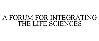 A FORUM FOR INTEGRATING THE LIFE SCIENCES
