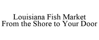 LOUISIANA FISH MARKET FROM THE SHORE TO YOUR DOOR