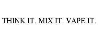 THINK IT. MIX IT. VAPE IT.