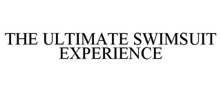 THE ULTIMATE SWIMSUIT EXPERIENCE