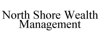 NORTH SHORE WEALTH MANAGEMENT