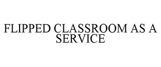 FLIPPED CLASSROOM AS A SERVICE