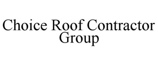 CHOICE ROOF CONTRACTOR GROUP