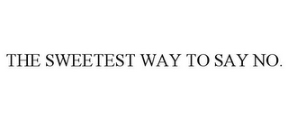 THE SWEETEST WAY TO SAY NO.