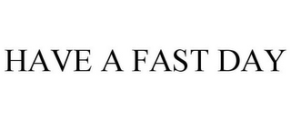 HAVE A FAST DAY