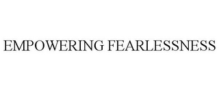 EMPOWERING FEARLESSNESS