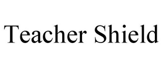 TEACHER SHIELD