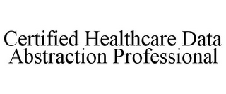 CERTIFIED HEALTHCARE DATA ABSTRACTION PROFESSIONAL